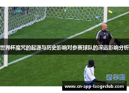 /uploads/images/20250823/shi-jie-bei-mo-zhou-de-qi-yuan-yu-li-shi-ying-xiang-dui-can-sai-qiu-dui-de-shen-yuan-ying-xiang-fen-xi.webp
