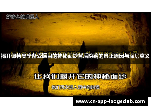 /uploads/images/20250910/jie-kai-pei-te-man-ning-bei-shou-zhu-mu-di-shen-mi-mian-sha-bei-hou-yin-cang-di-zhen-zheng-yuan-yin-yu-shen-ceng-yi-yi.webp