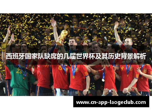 西班牙国家队缺席的几届世界杯及其历史背景解析