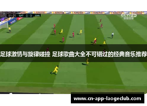 足球激情与旋律碰撞 足球歌曲大全不可错过的经典音乐推荐