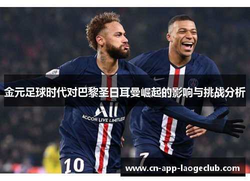 金元足球时代对巴黎圣日耳曼崛起的影响与挑战分析
