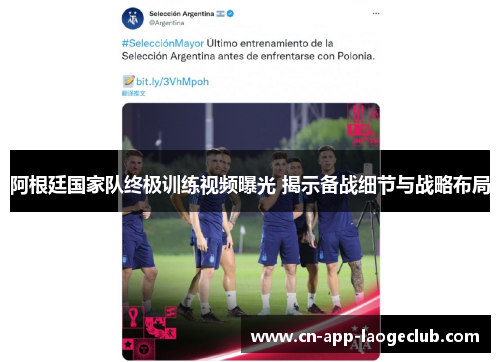 阿根廷国家队终极训练视频曝光 揭示备战细节与战略布局 阿根廷国家队终极训练视频曝光 揭示备战细节与战略布局