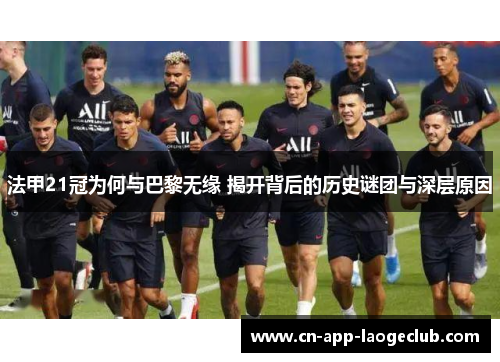 法甲21冠为何与巴黎无缘 揭开背后的历史谜团与深层原因