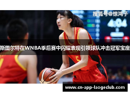 斯图尔特在WNBA季后赛中闪耀表现引领球队冲击冠军宝座