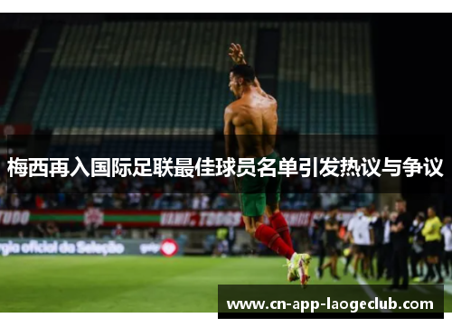 梅西再入国际足联最佳球员名单引发热议与争议 梅西再入国际足联最佳球员名单引发热议与争议