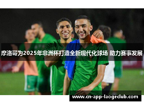 /uploads/images/20260610/mo-luo-ge-wei-2025-nian-fei-zhou-bei-da-zao-quan-xin-xian-dai-hua-qiu-chang-zhu-li-sai-shi-fa-zhan.webp