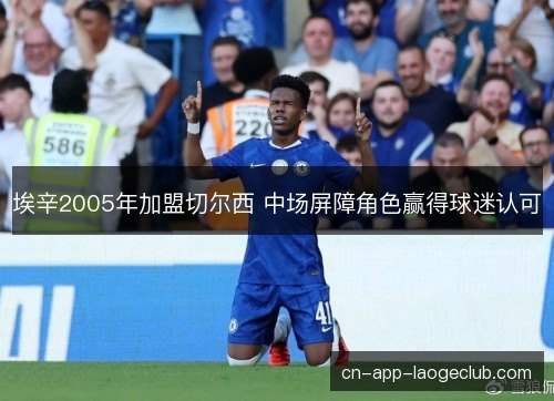 埃辛2005年加盟切尔西 中场屏障角色赢得球迷认可